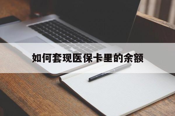 张家界如何套现医保卡里的余额(医保怎么能套现)