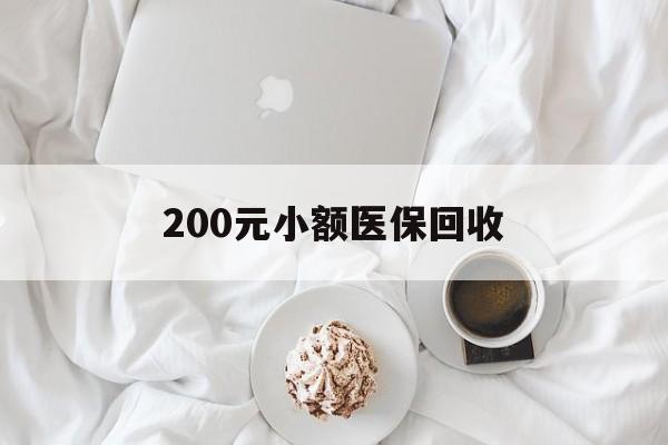 张家界200元小额医保回收(小额医保取现)