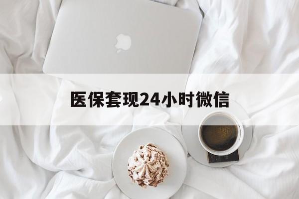张家界医保套现24小时微信(医保卡提取现金到微信)