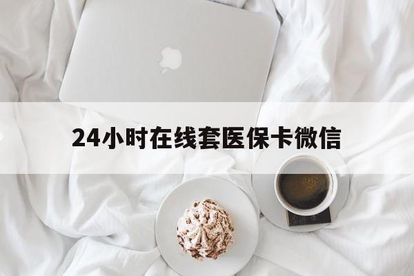 张家界24小时在线套医保卡微信(200到500的小额医保提取)